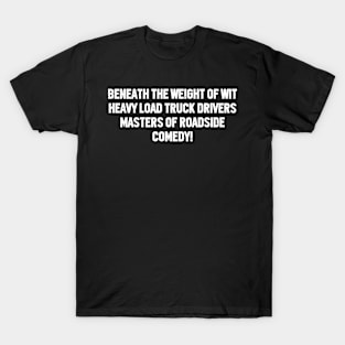 Heavy Load Truck Drivers Masters of Roadside Comedy! T-Shirt